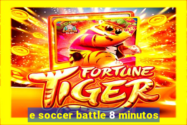 e soccer battle 8 minutos